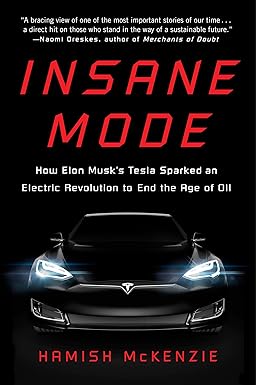 insane mode how elon musk s tesla sparked an electric revolution to end the age of oil 1st edition hamish