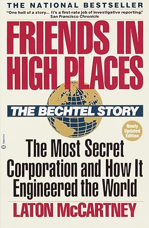 friends in high places the bechtel story the most secret corporation and how it engineered the world updated