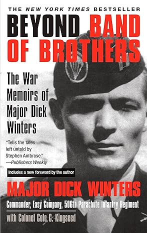 beyond band of brothers the war memoirs of major dick winters 1st edition dick winters, cole c. kingseed