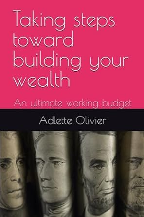 taking steps toward building your wealth an ultimate working budget 1st edition adlette olivier b0ch28ymqq