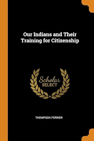 our indians and their training for citizenship 1st edition thompson ferrier 0342698249, 978-0341971931