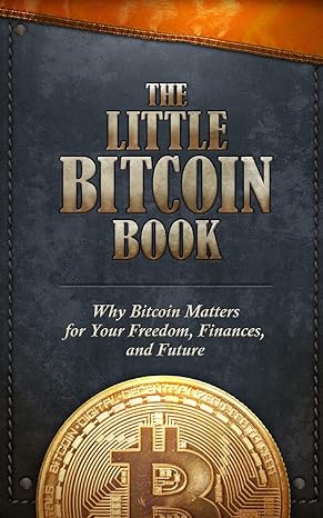 the little bitcoin book why bitcoin matters for your freedom finances and future 1st edition bitcoin