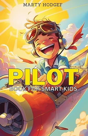 pilot book for smart kids how to become a pilot and succeed in aviation 1st edition marty hodgef