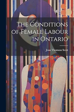 the conditions of female labour in ontario 1st edition jean thomson scott 1022192833, 978-1022192836