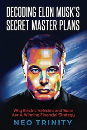 decoding elon musk s secret master plans why electric vehicles and solar are a winning financial strategy 1st
