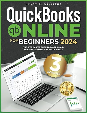 quickbooks online for beginners 2024 the step by step guide to control your finances and improve your