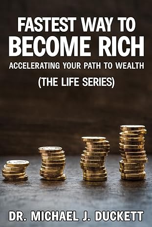 fastest way to become rich accelerating your path to wealth 1st edition dr. michael j. duckett 979-8864712306