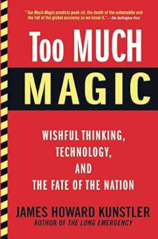 too much magic wishful thinking technology and the fate of the nation 1st edition james howard kunstler