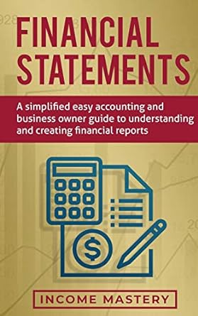 financial statements a simplified easy accounting and business owner guide to understanding and creating