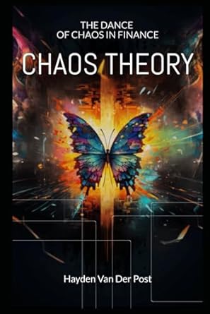 chaos theory the dance of chaos and finance chaos theory for quantitative finance 1st edition hayden van der