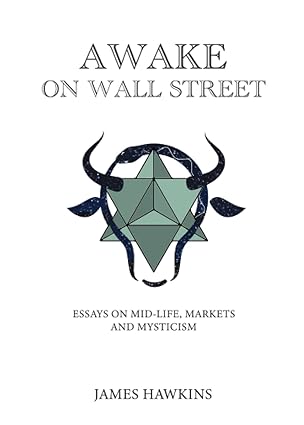 awake on wall street essays on mid life markets and mysticism 1st edition james hawkins 979-8354261680