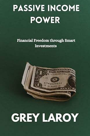 passive income power financial freedom through smart investments 1st edition grey laroy 979-8392314430