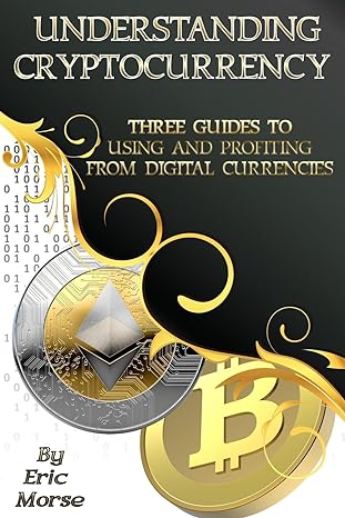 understanding cryptocurrency three guides to using and profiting from digital currencies 1st edition eric