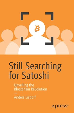 still searching for satoshi unveiling the blockchain revolution 1st edition anders lisdorf 1484296389,