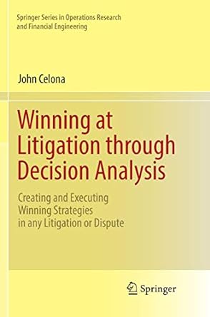 winning at litigation through decision analysis creating and executing winning strategies in any litigation