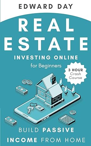 real estate investing online for beginners build passive income while investing from home 1st edition edward