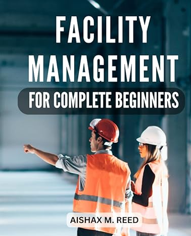 facility management for complete beginners mastering strategies for effective operations and maintenance from