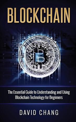 blockchain the essential guide to understanding and using blockchain technology for beginners 1st edition