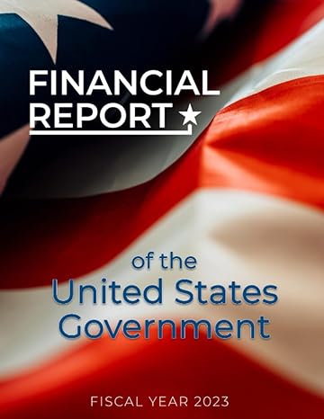 financial report of the united states government fiscal year 2023 1st edition government accountability