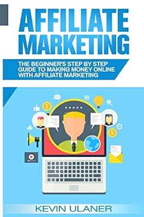 affiliate marketing the beginner s step by step guide to making money online with affiliate marketing 1st