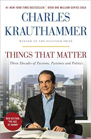 things that matter three decades of passions pastimes and politics 1st edition charles krauthammer