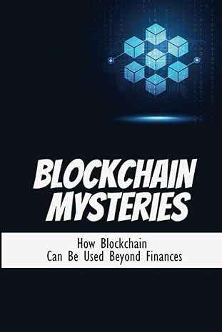 blockchain mysteries how blockchain can be used beyond finances 1st edition garnett helwig b0bdt7cphd,