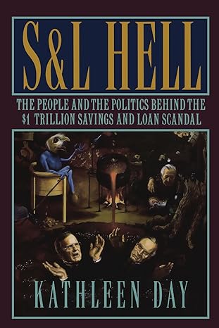 s and l hell the people and the politics behind the $1 trillion savings and loan scandal 1st edition kathleen