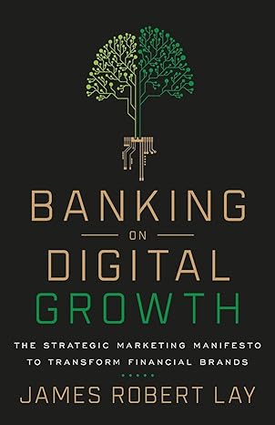 banking on digital growth the strategic marketing manifesto to transform financial brands 1st edition james