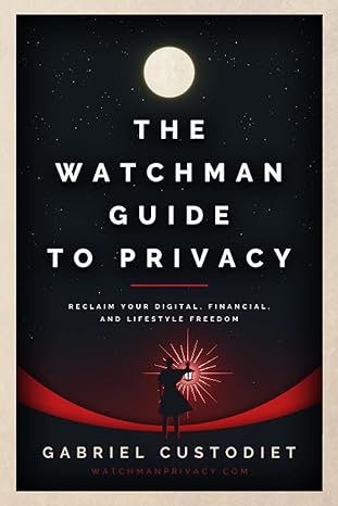 the watchman guide to privacy reclaim your digital financial and lifestyle freedom 1st edition gabriel