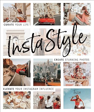 instastyle curate your life create stunning photos and elevate your instagram influence 1st edition tezza