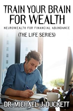 train your brain for wealth neurowealth for financial abundance 1st edition dr. michael j. duckett