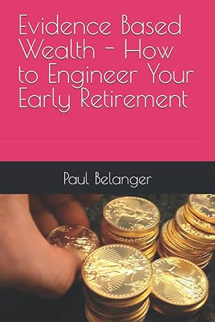 evidence based wealth how to engineer your early retirement 1st edition paul belanger 979-8802128749