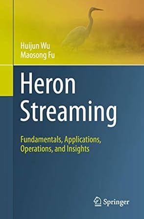 heron streaming fundamentals applications operations and insights 1st edition huijun wu ,maosong fu