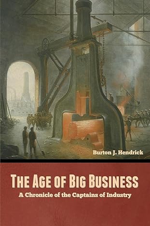 The Age Of Big Business A Chronicle Of The Captains Of Industry