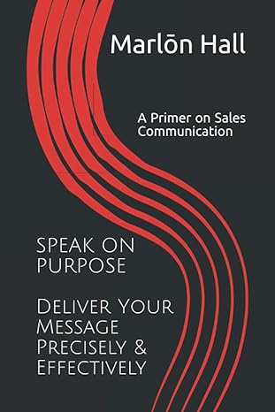 speak on purpose deliver your message precisely and effectively a primer on sales communication 1st edition