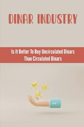 dinar industry is it better to buy uncirculated dinars than circulated dinars 1st edition pamela growcock