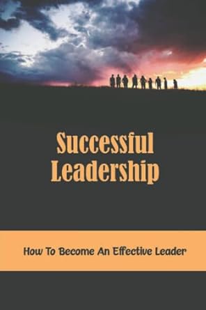 successful leadership how to become an effective leader 1st edition bradley tindall b0bftwpbl8, 979-8354229826