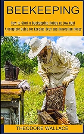 beekeeping how to start a beekeeping hobby at low cost 1st edition theodore wallace 177485192x, 978-1774851920