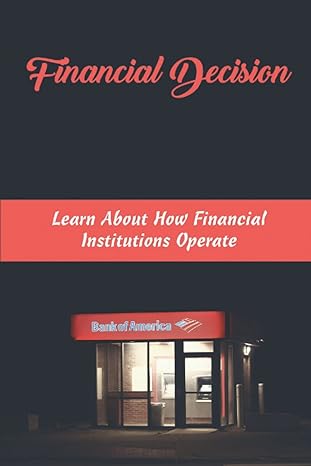 financial decision learn about how financial institutions operate 1st edition dorie yorn b0bftyfmb1,