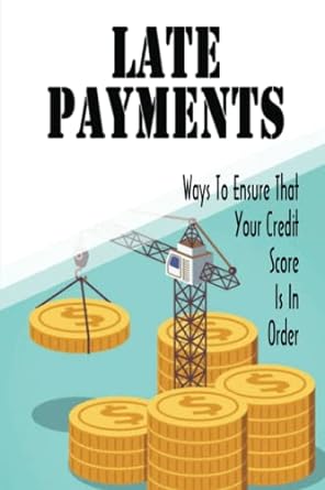 late payments ways to ensure that your credit score is in order 1st edition lai piazza b0bcjxbgc1,