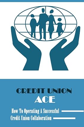 credit union ace how to operating a successful credit union collaboration 1st edition iola arnoux b0bcrtgz22,