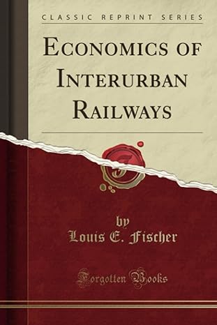 economics of interurban railways 1st edition louis e fischer 1330478614, 978-1330478615