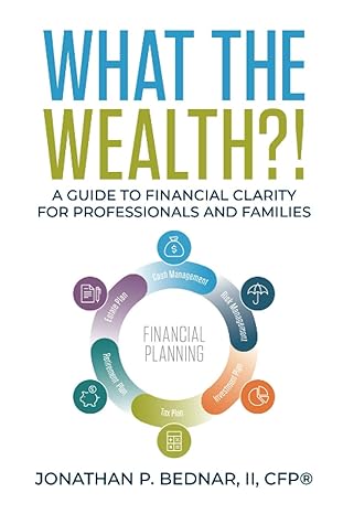 what the wealth a guide to financial clarity for professionals and families 1st edition jonathan bednar