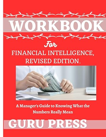 workbook for financial intelligence  a manager s guide to knowing what the numbers really mean 1st edition