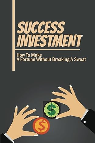 success investment how to make a fortune without breaking a sweat 1st edition rodolfo olivarria b0bcvvypml,