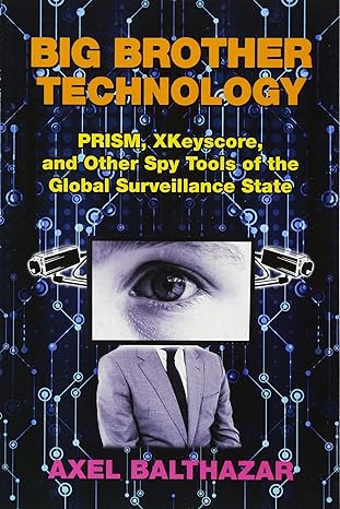 big brother technology prism xkeyscore and other spy tools of the global surveillance state 1st edition axel