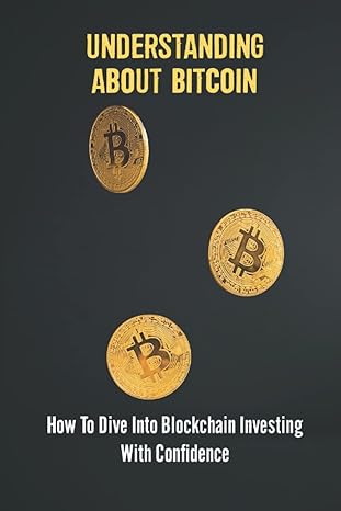 understanding about bitcoin how to dive into blockchain investing with confidence 1st edition kendrick