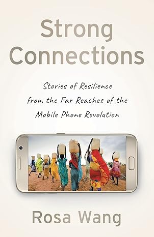 strong connections stories of resilience from the far reaches of the mobile phone revolution 1st edition rosa