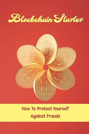 blockchain starter how to protect yourself against frauds 1st edition ferne koenitzer b0bfv2fdxn,