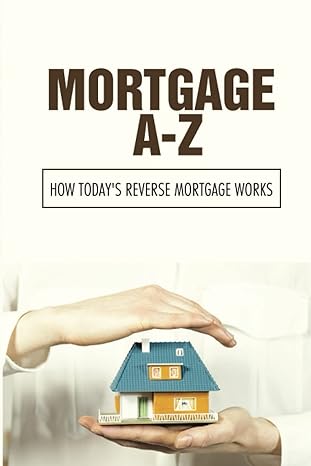 mortgage a z how todays reverse mortgage works 1st edition leonie glapion b0bcxf3msr, 979-8351991719